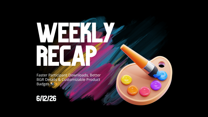 Weekly Recap: Faster Participant Downloads, Better BGR Details & Customizable Product Badges 📸✨