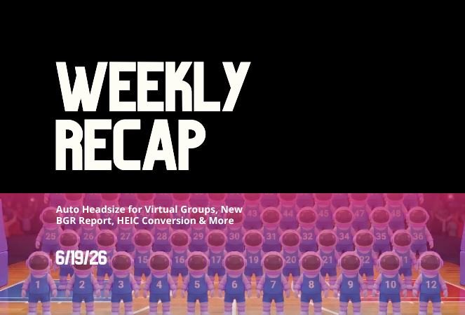 Weekly Recap: Auto Headsize for Virtual Groups, New BGR Report, HEIC Conversion & More