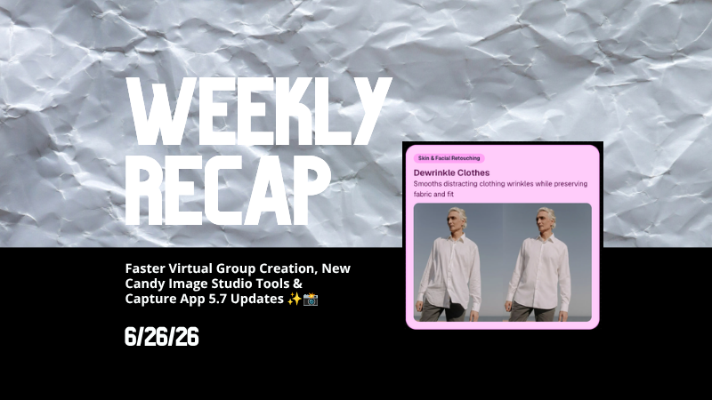 Weekly Recap: Faster Virtual Group Creation, New Candy Image Studio Tools & Capture App 5.7 Updates ✨📸