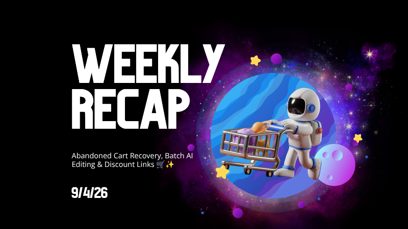 Weekly Recap: Abandoned Cart Recovery, Batch AI Editing & Discount Links 🛒✨