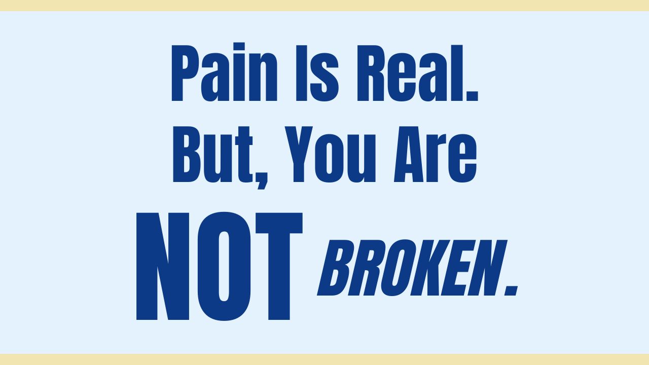Pain Is Real — But You Are Not Broken