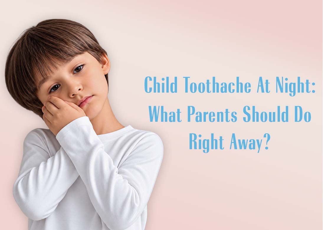 Child Toothache at Night: What Parents Should Do Right Away?