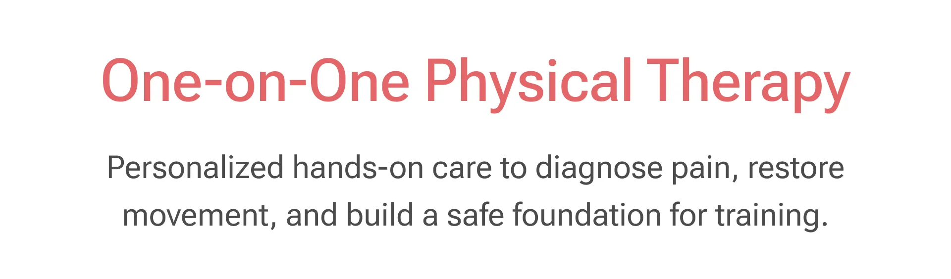 One-on-One Physical Therapy: personalized hands-on care to diagnose pain, restore movement, and build a safe foundation