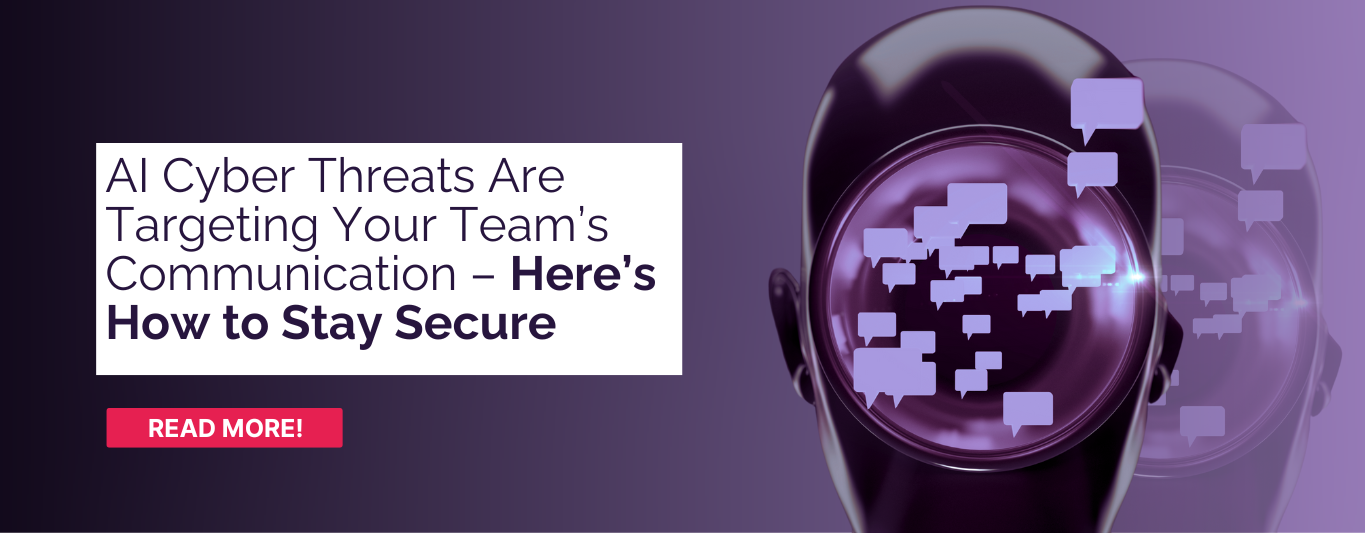 AI Cyber Threats Are Targeting Your Team’s Communication – Here’s How to Stay Secure 