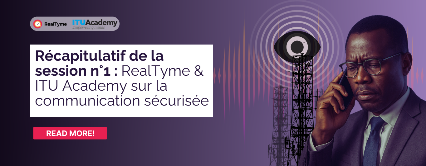 Récapitulatif de la session n°1 : RealTyme & ITU Academy sur la communication sécurisée.