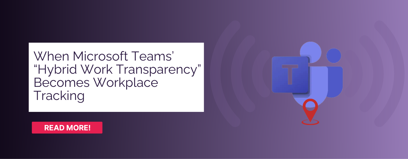 When Microsoft Teams’ “Hybrid Work Transparency” Becomes Workplace Tracking