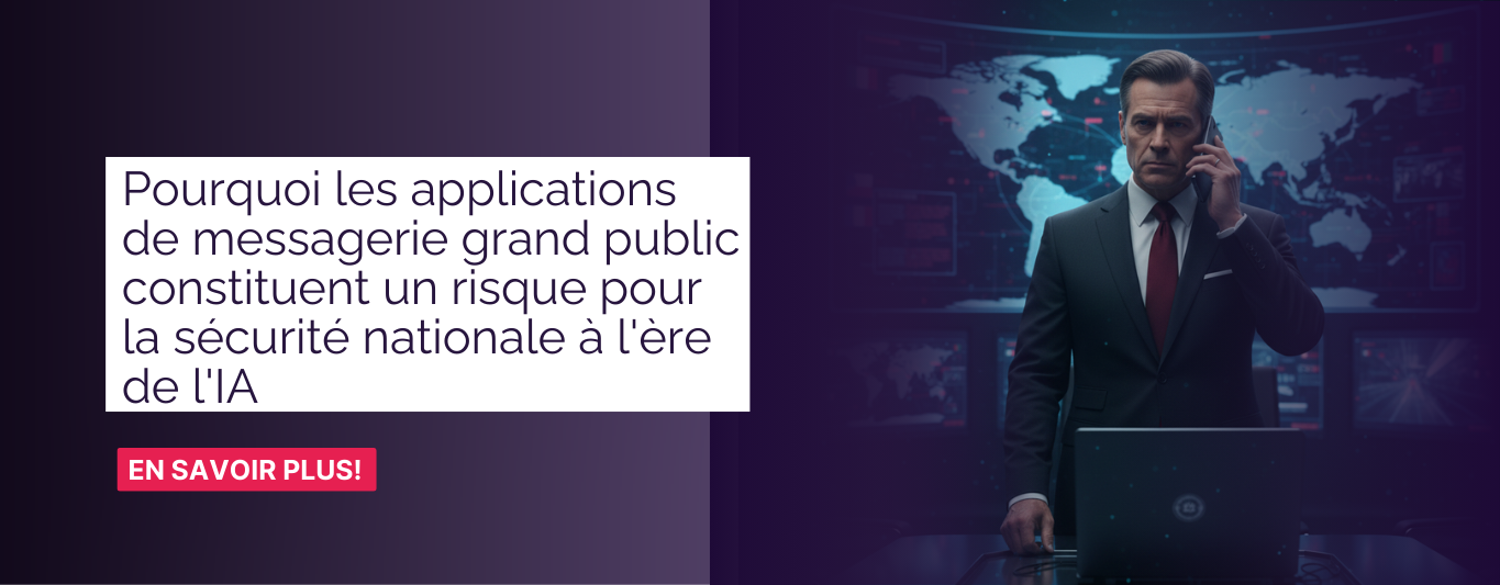 Pourquoi les applications de messagerie grand public constituent un risque pour la sécurité nationale à l'ère de l'IA
