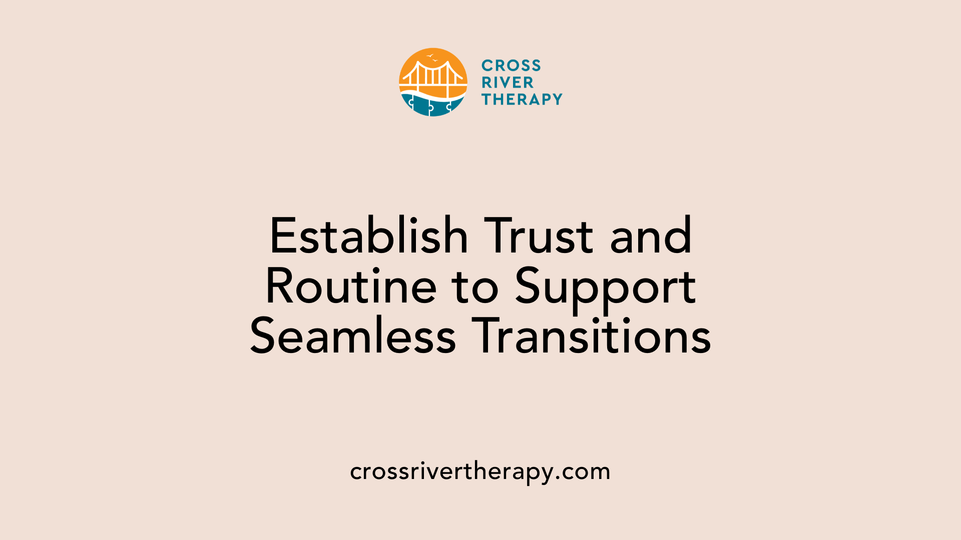 Establish Trust and Routine to Support Seamless Transitions