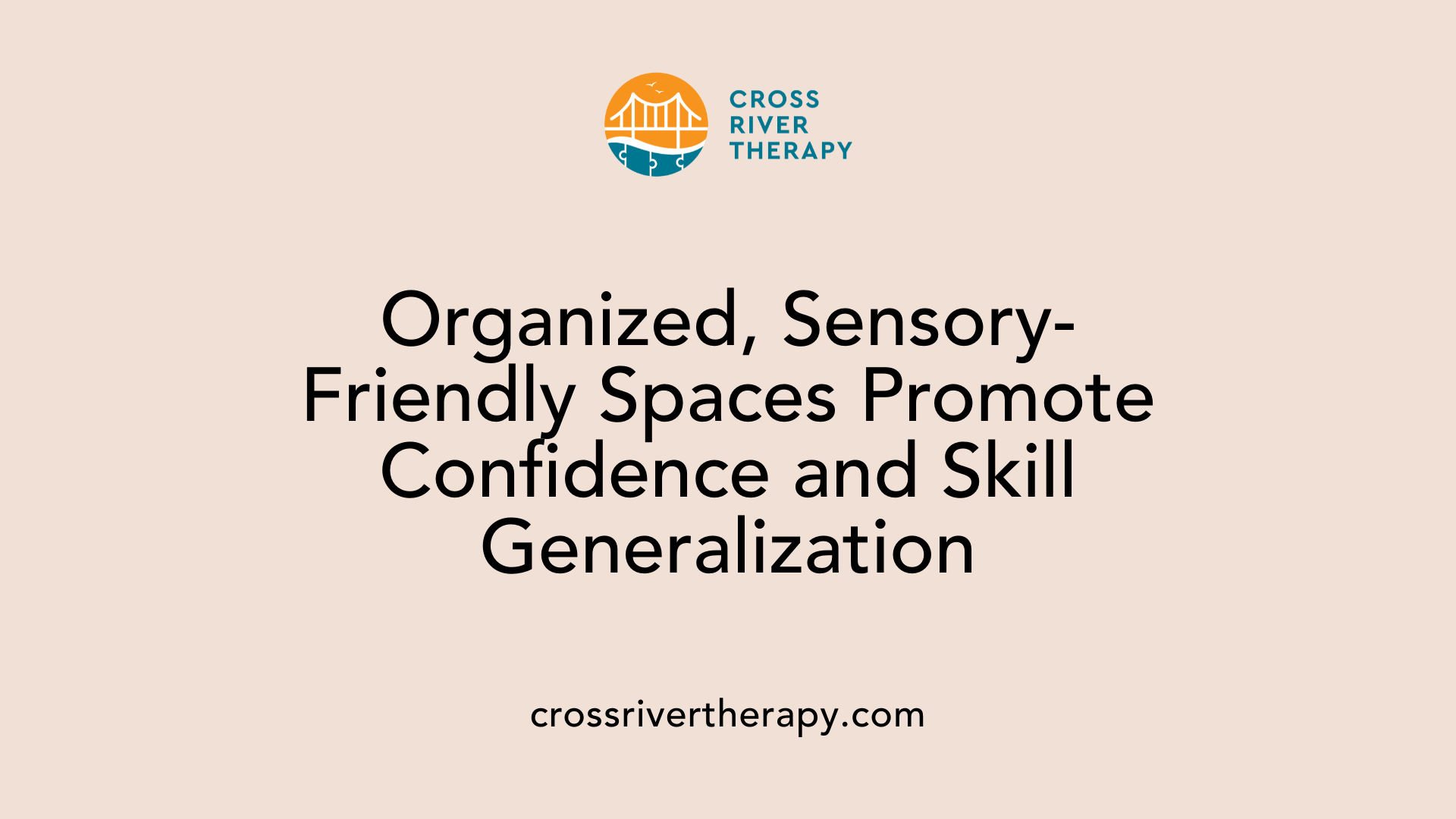 Organized, Sensory-Friendly Spaces Promote Confidence and Skill Generalization