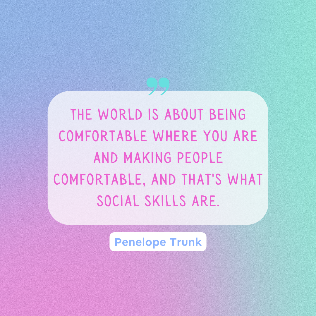 A Penelope Trunk quote that reads 'The world is about being comfortable where you are and making people comfortable, and that's what social skills are."