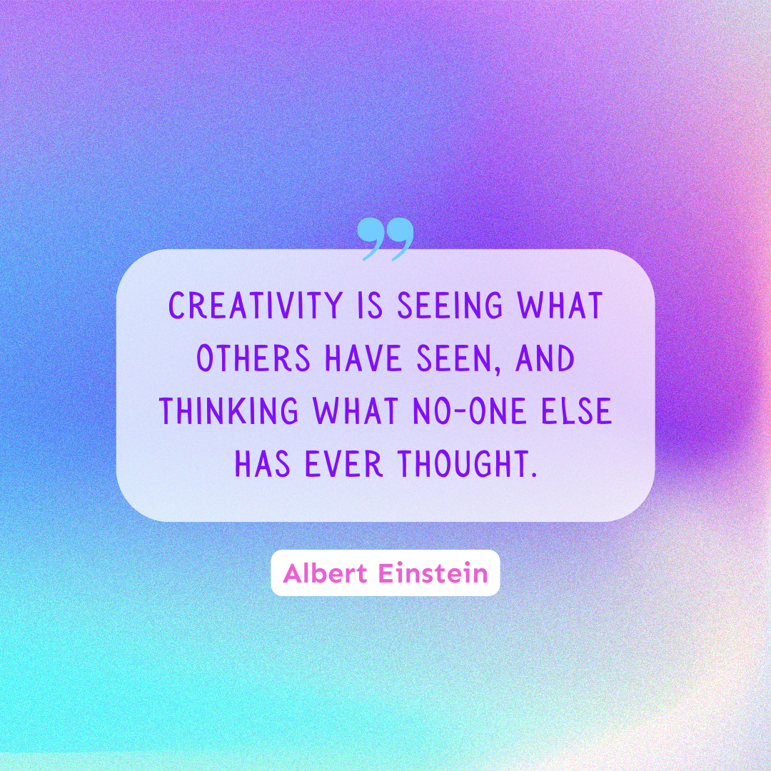 An Albert Einstein quote that reads, "Creativity is seeing what others have seen, and thinking what no-one else has every thought."