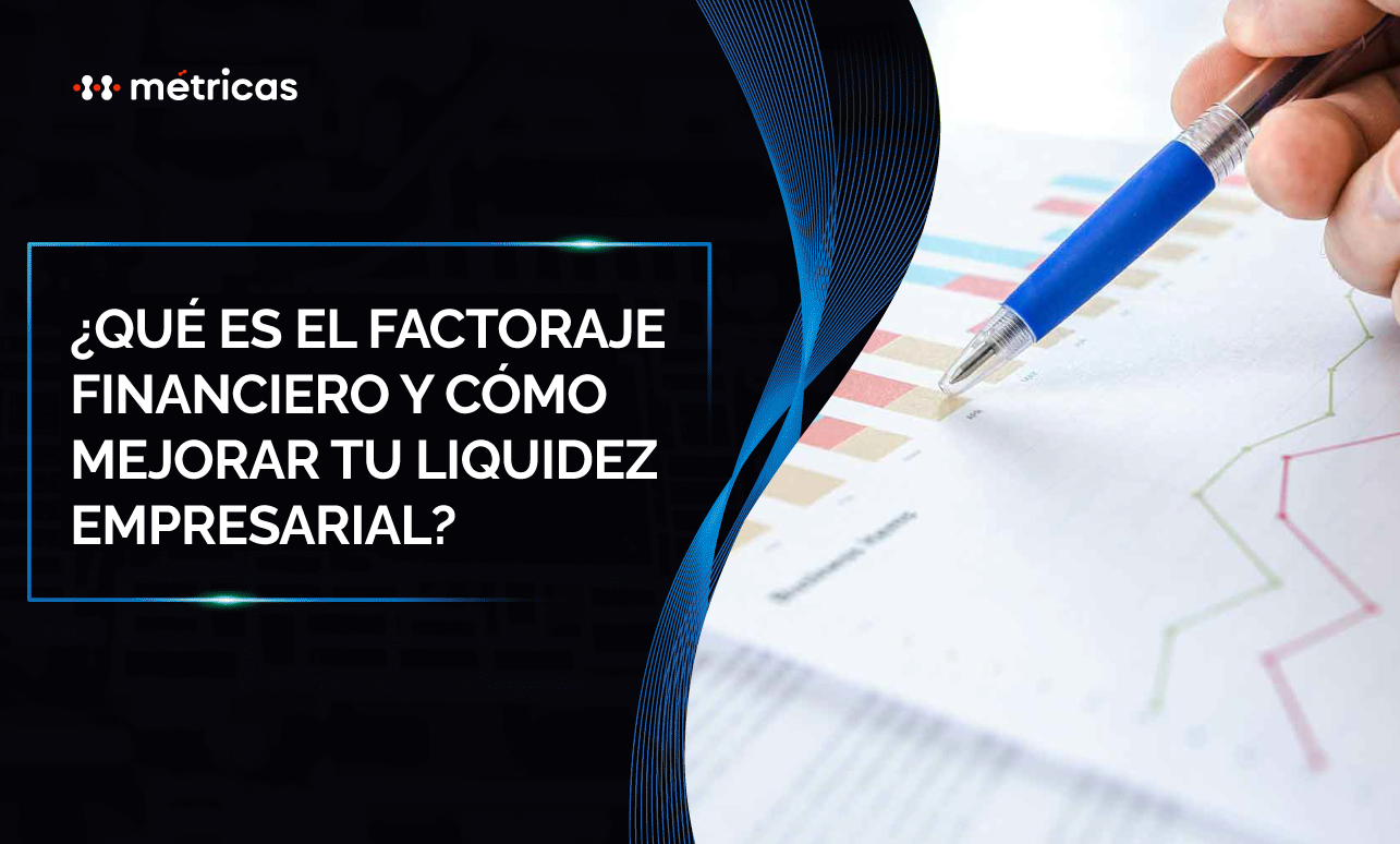 ¿Qué es el factoraje financiero y cómo mejora tu liquidez empresarial?