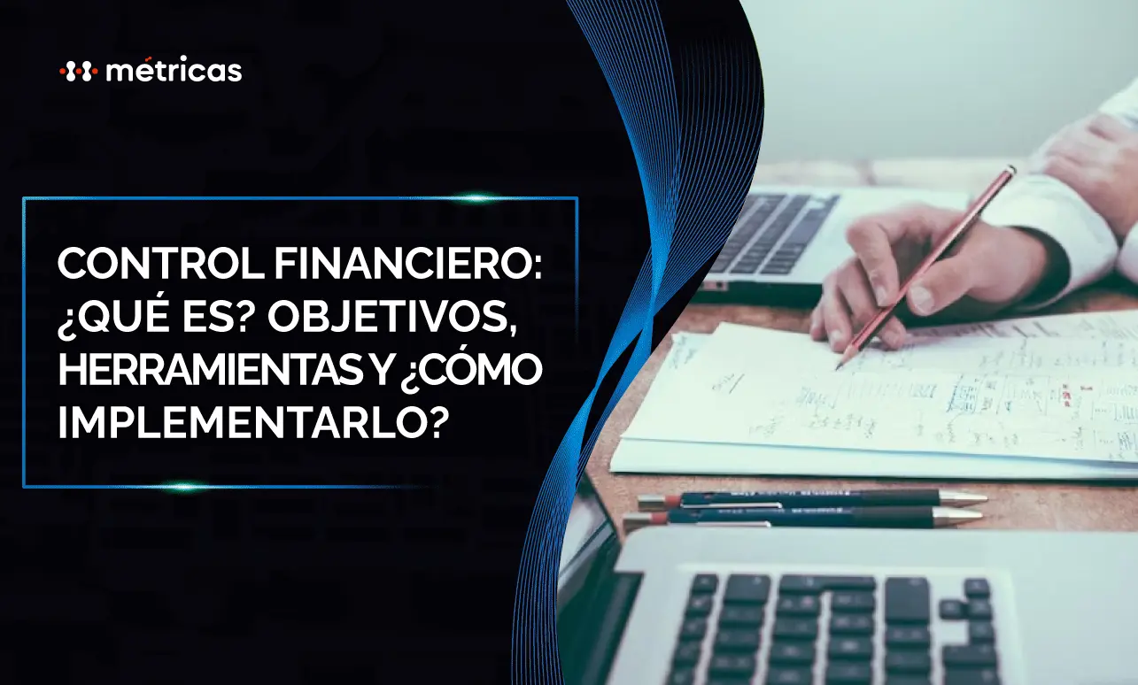 Descubre qué es el control financiero, objetivos, herramientas clave y cómo implementarlo para mejorar decisiones, eficiencia y salud financiera empresarial