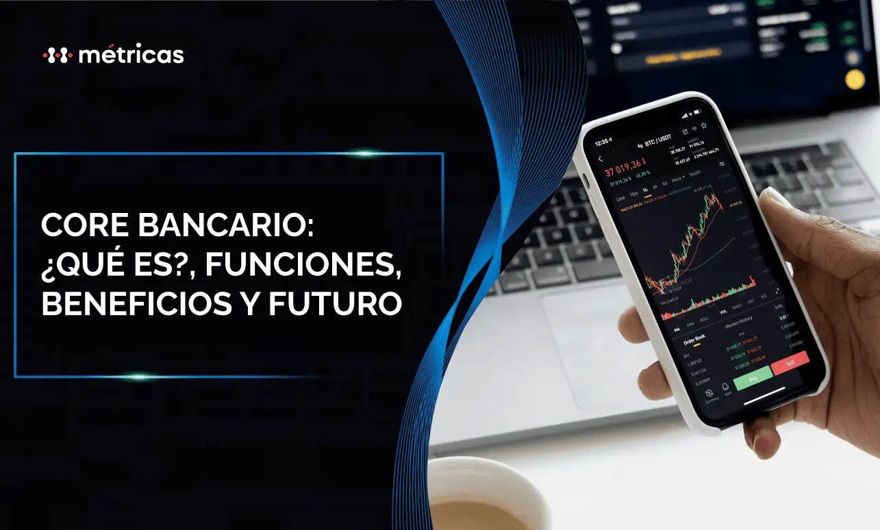 Core bancario: ¿Qué es?, funciones, beneficios y futuro