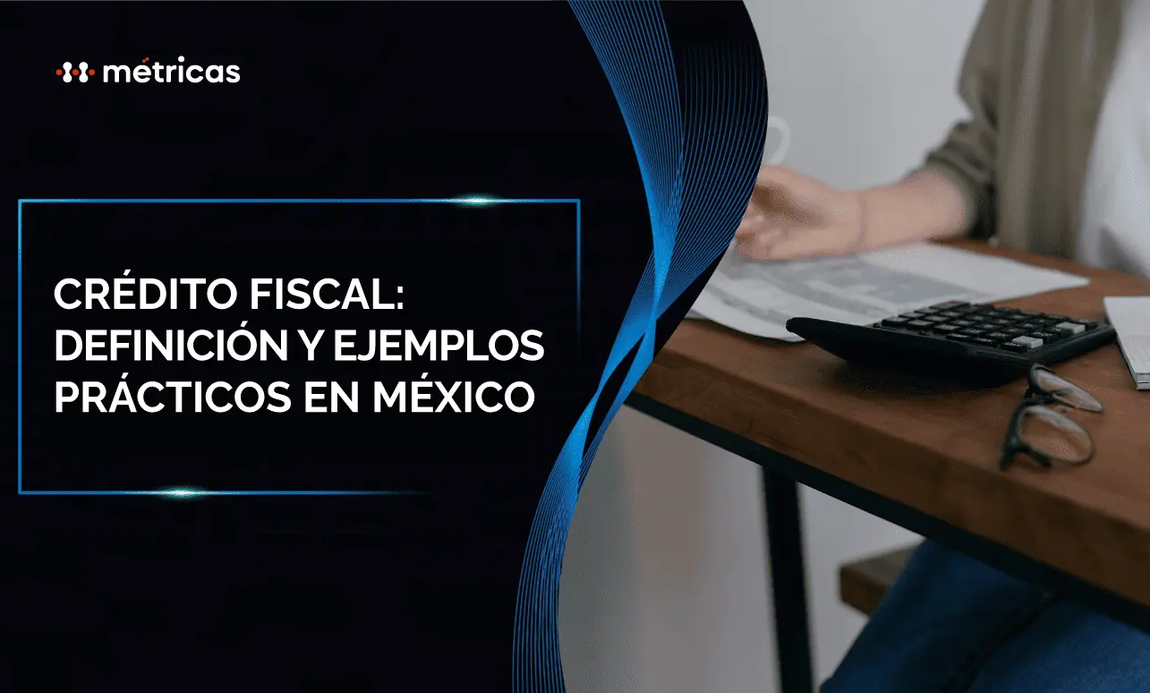 Crédito fiscal: definición y ejemplos prácticos en México