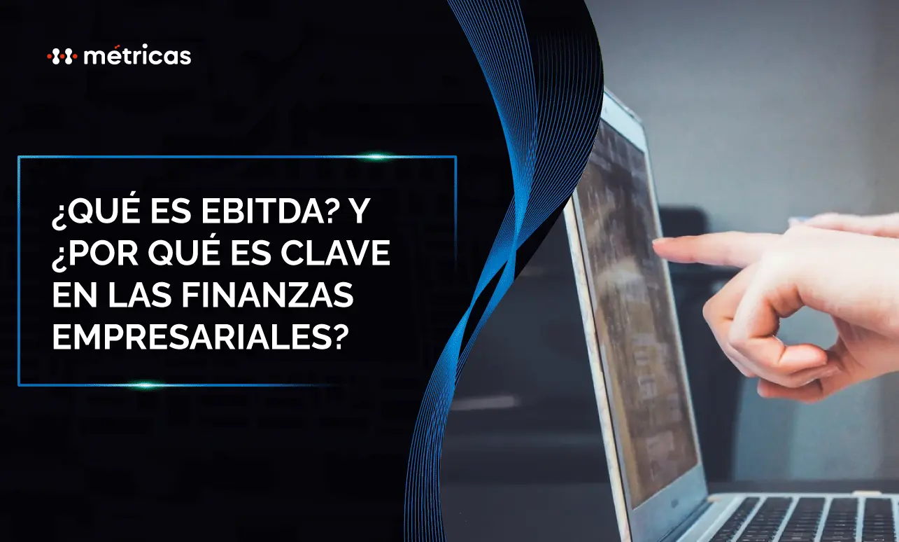 Aprende qué es el EBITDA, cómo calcularlo y por qué es clave para evaluar la rentabilidad operativa, el desempeño financiero y el valor real de tu empresa. 