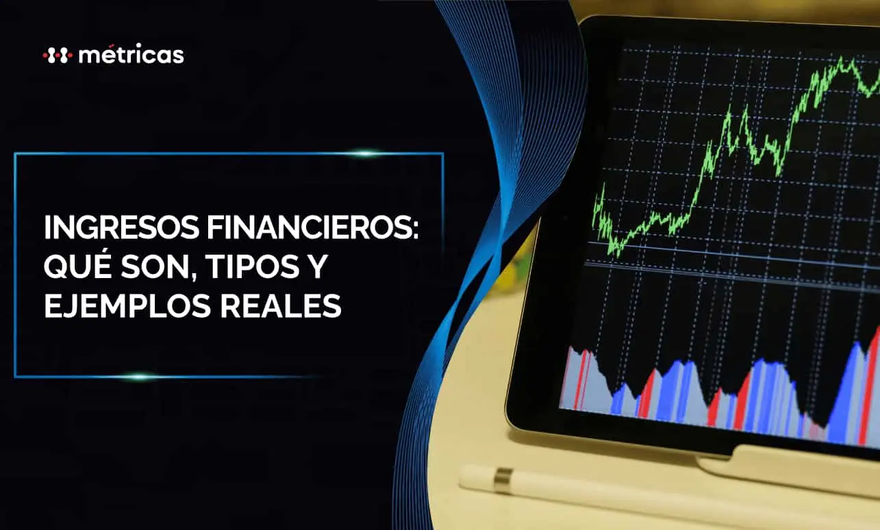 Ingresos Financieros: Qué son, tipos y ejemplos reales