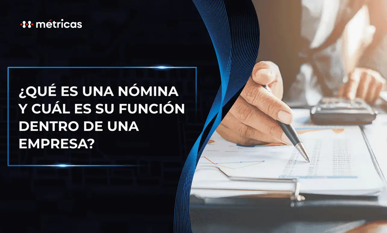 Descubre qué es una nómina,cómo se compone y por qué es clave para garantizar el orden, control y cumplimiento en el pago a tus empleados de forma eficiente