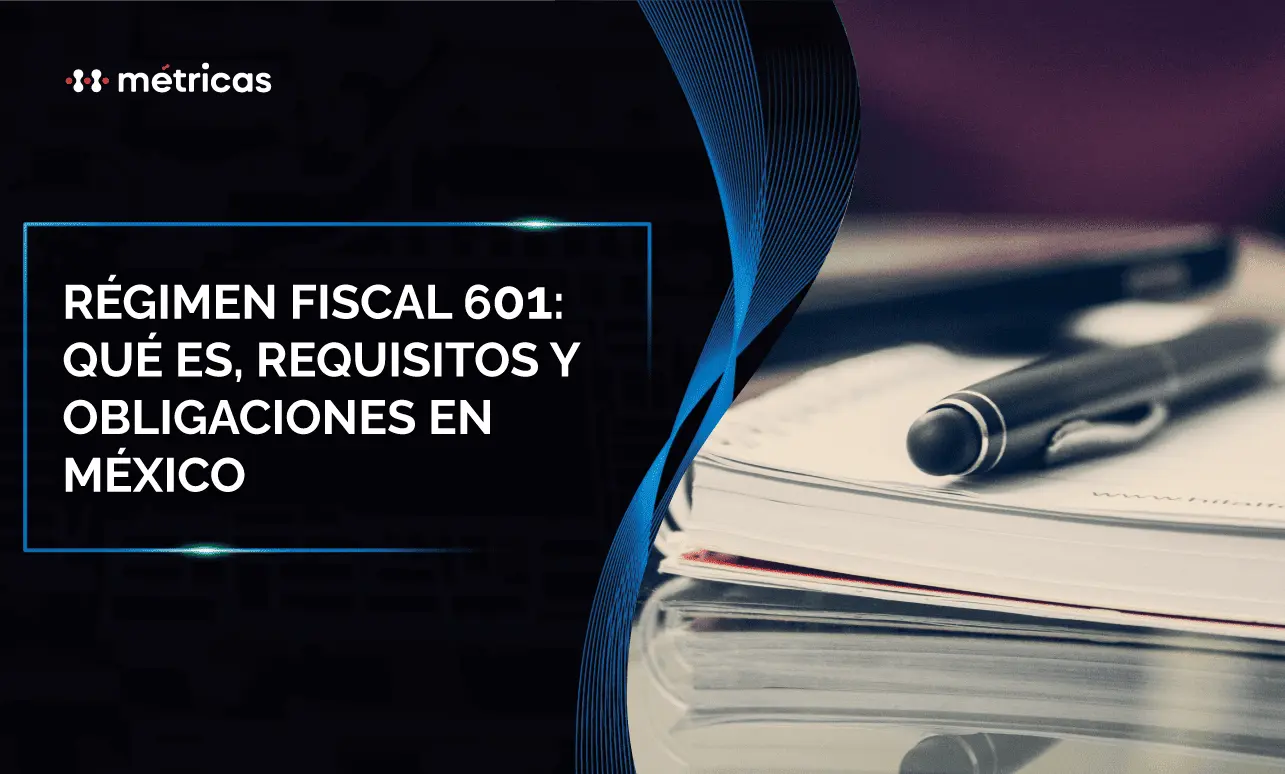 Conoce el Régimen Fiscal 601 o Régimen General de Ley para personas morales con fines de lucro, sus requisitos y obligaciones ante el SAT en México.