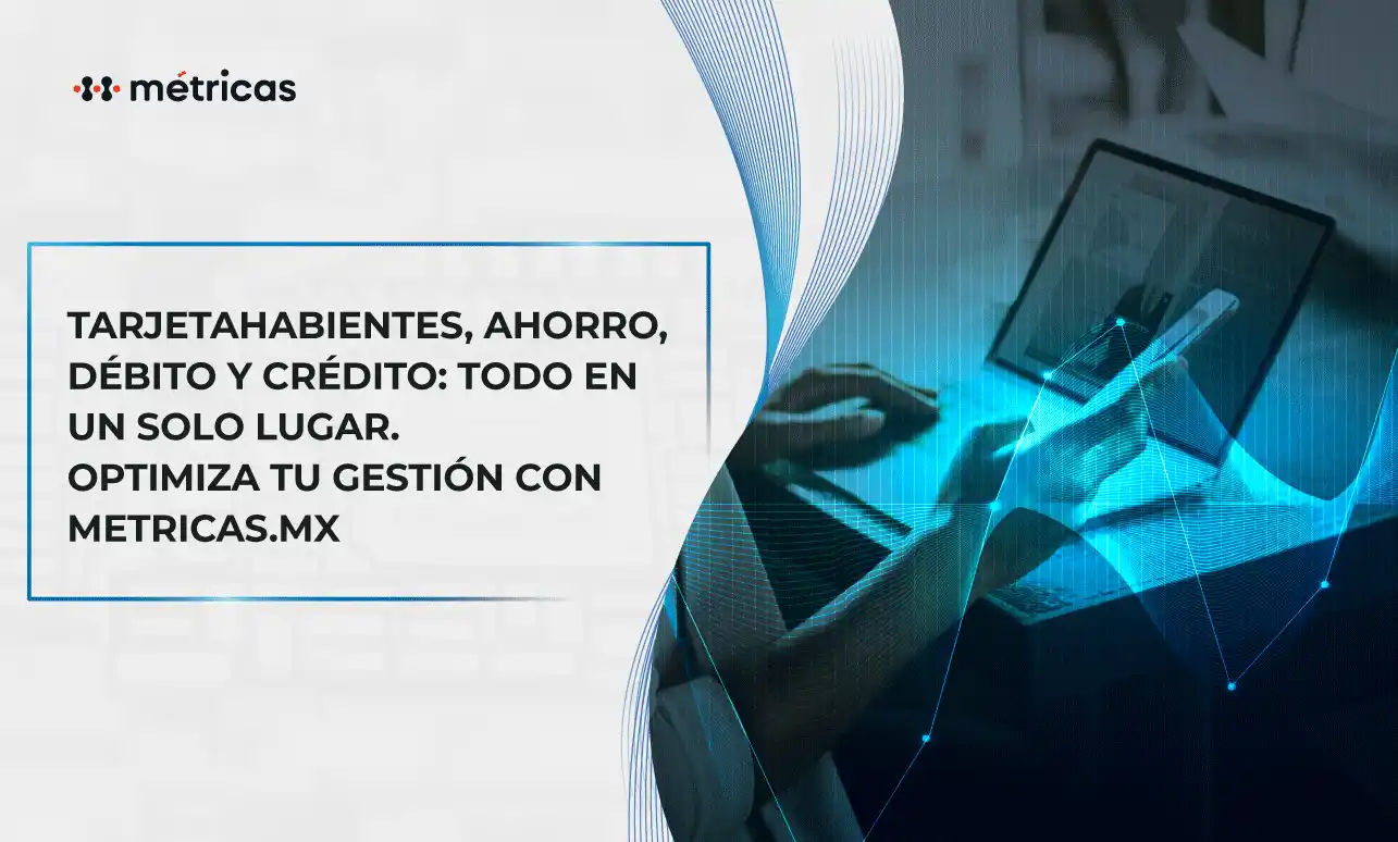 Administra tarjetahabientes y productos financieros con eficiencia. Automatiza procesos, gana control en tiempo real y mejora tu operación con Métricas.mx.