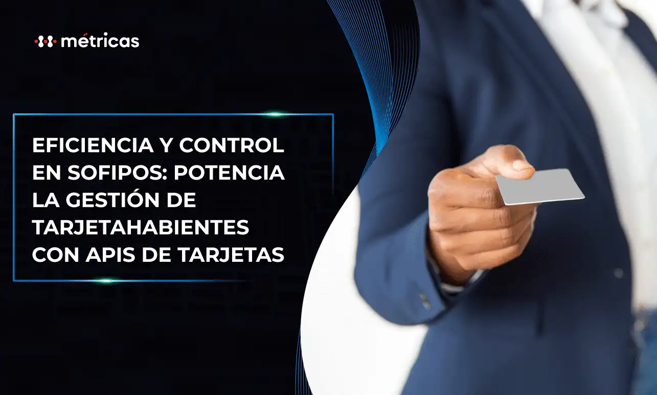 Eficiencia y control en SOFIPOs con APIs de tarjetas: automatiza procesos, reduce costos y refuerza la seguridad en la gestión financiera. ¡Descúbrelo aquí!