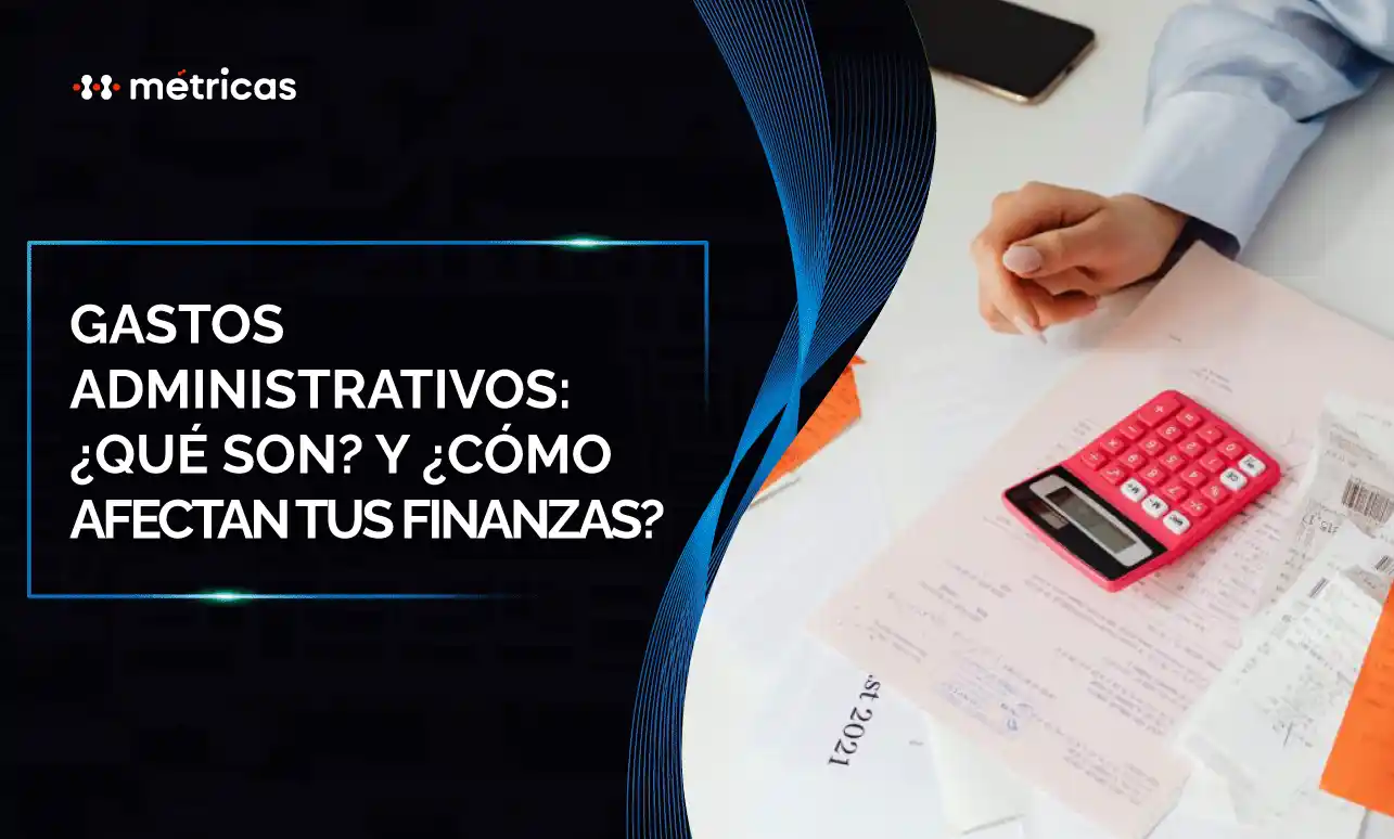Gastos administrativos: qué son y cómo afectan tus finanzas