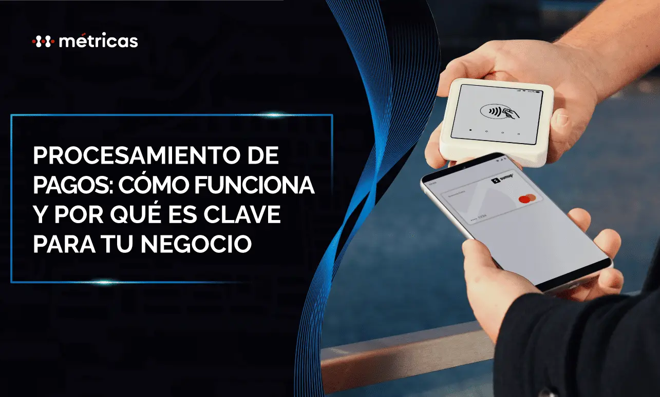 Aprende qué es el procesamiento de pagos, sus etapas, costos y cómo elegir la mejor solución para cobrar rápido y sin fricciones.
