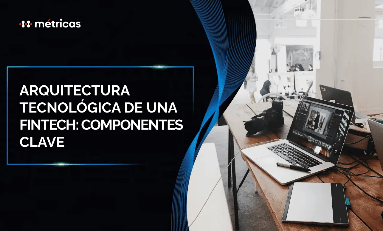 Arquitectura tecnológica de una fintech: componentes clave