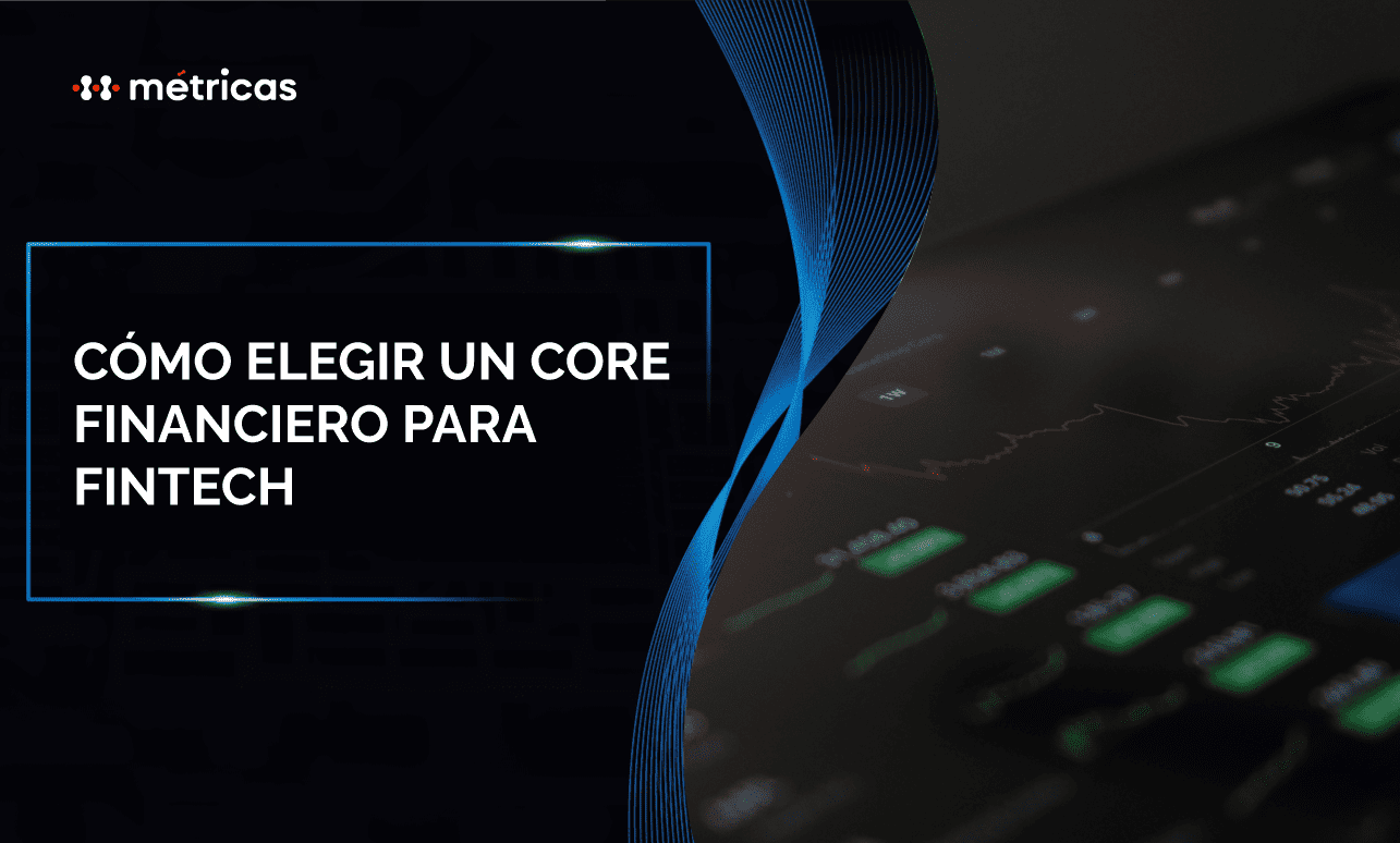 Descubre cómo elegir un core financiero para tu fintech según tu modelo, etapa y operación. Evalúa opciones y toma la mejor decisión.