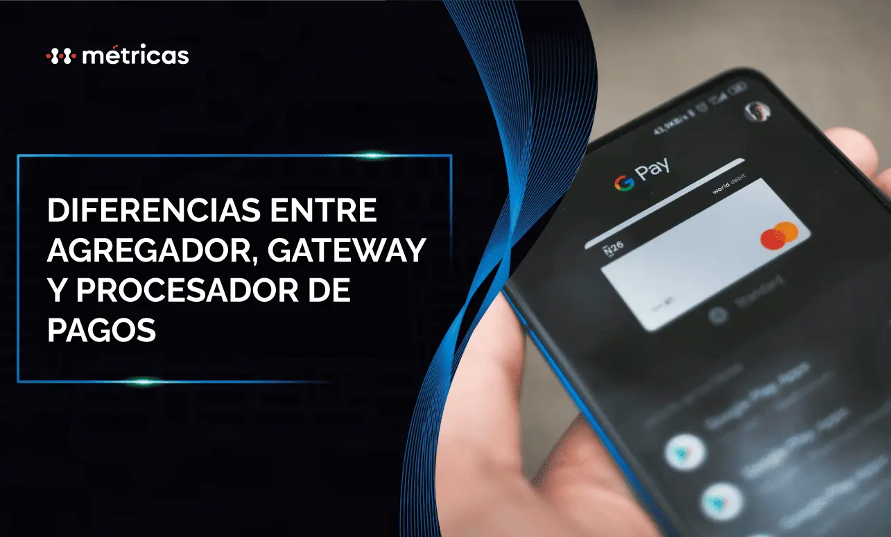 Conoce las diferencias entre agregador, gateway y procesador de pagos para elegir la infraestructura adecuada para tu fintech.