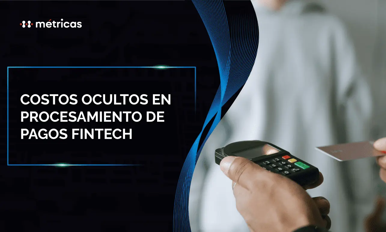 Descubre los costos ocultos del procesamiento de pagos en fintech: comisiones, contracargos, FX, fraudes y cómo reducirlos sin perder margen.
