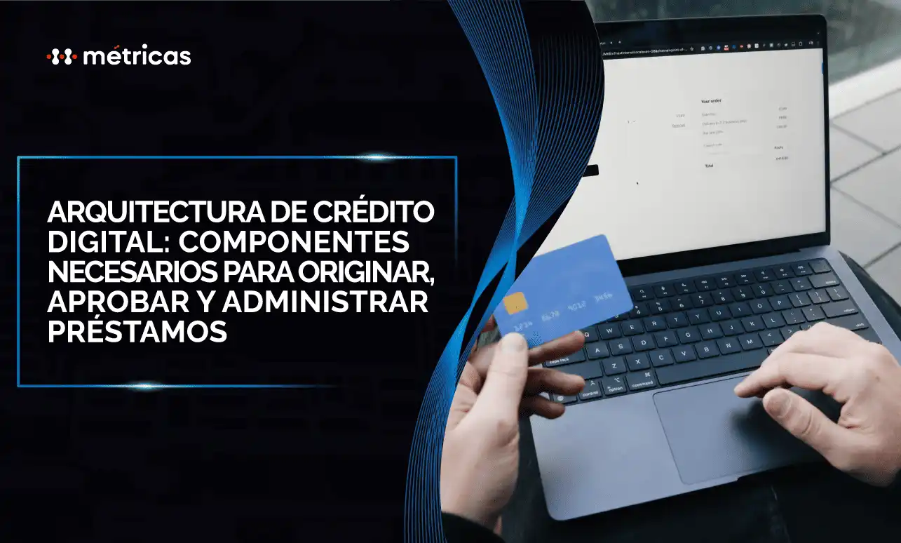 Descubre los componentes esenciales de una arquitectura de crédito digital para originar, aprobar, desembolsar y administrar préstamos.