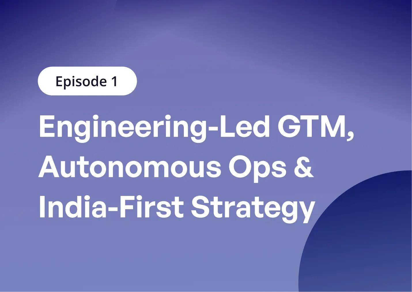 Engineering-Led GTM, Autonomous Ops & India-First Strategy