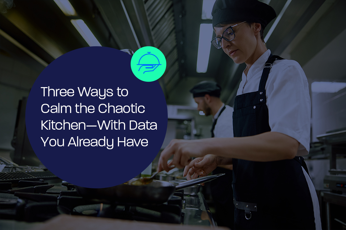 Three Ways to Calm the Chaotic Kitchen With Data You Already Have