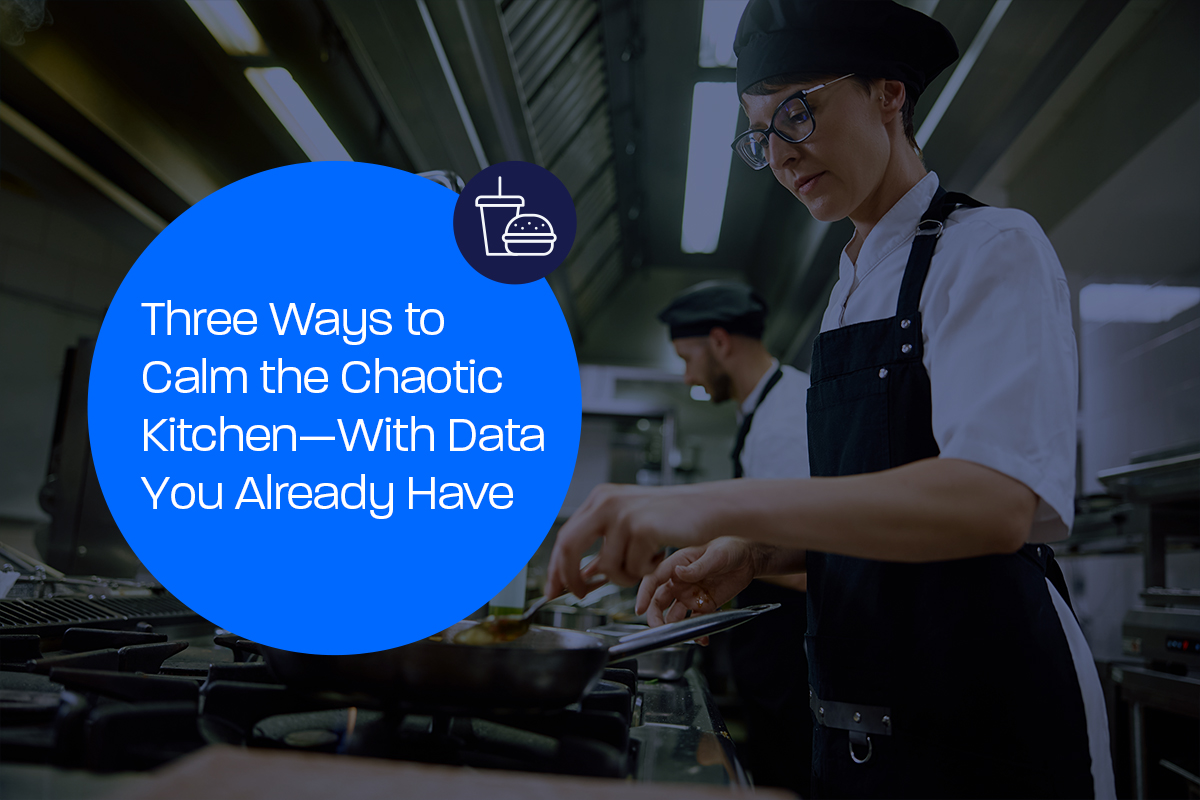 Three Ways to Calm the Chaotic Kitchen With Data You Already Have