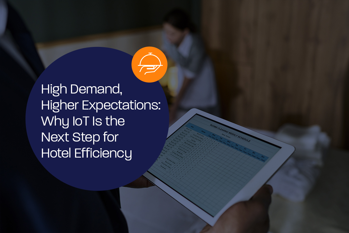 High Demand, Higher Expectations: Why IoT Is the Next Step for Hotel Efficiency