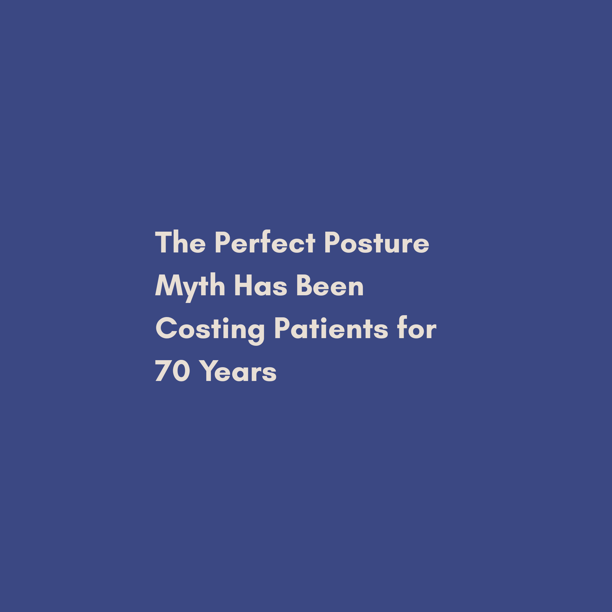 The "Perfect Posture" Myth Has Been Costing Patients for 70 Years