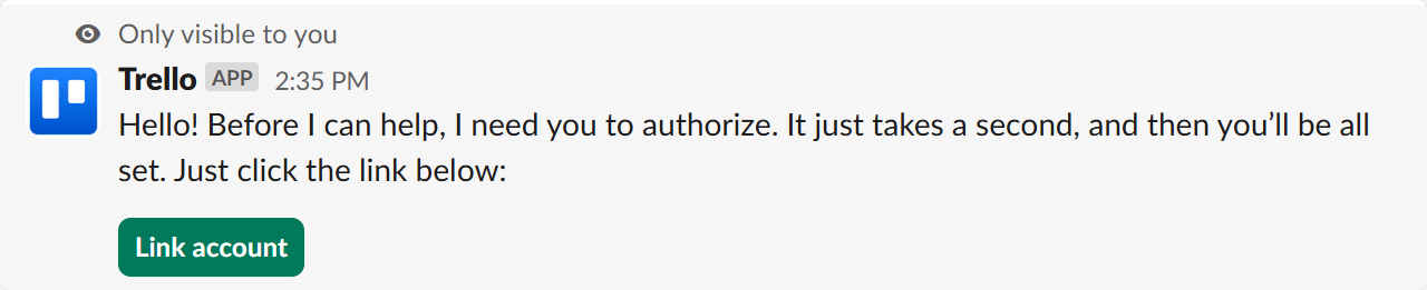 You can also simply type the command /trello login in Slack which will provide a link to connect your Trello account.