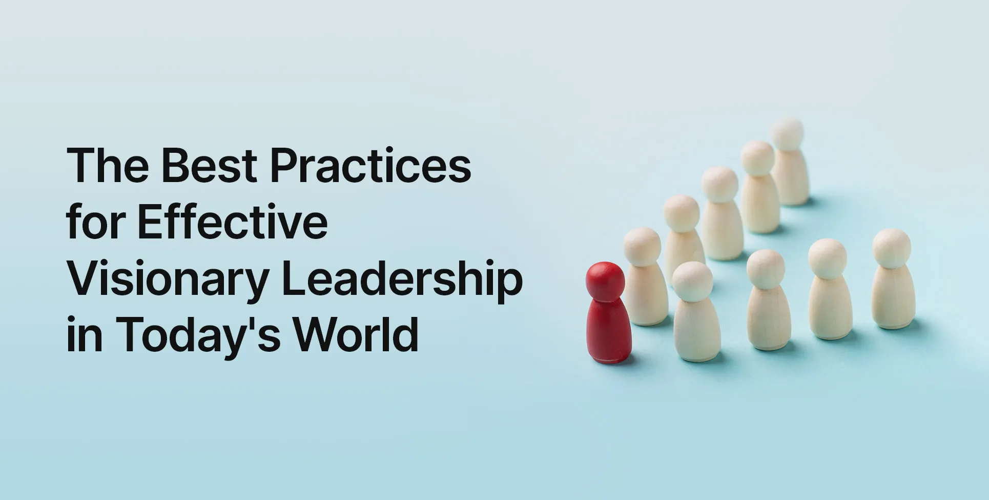 The Best Practices for Effective Visionary Leadership in Today's World