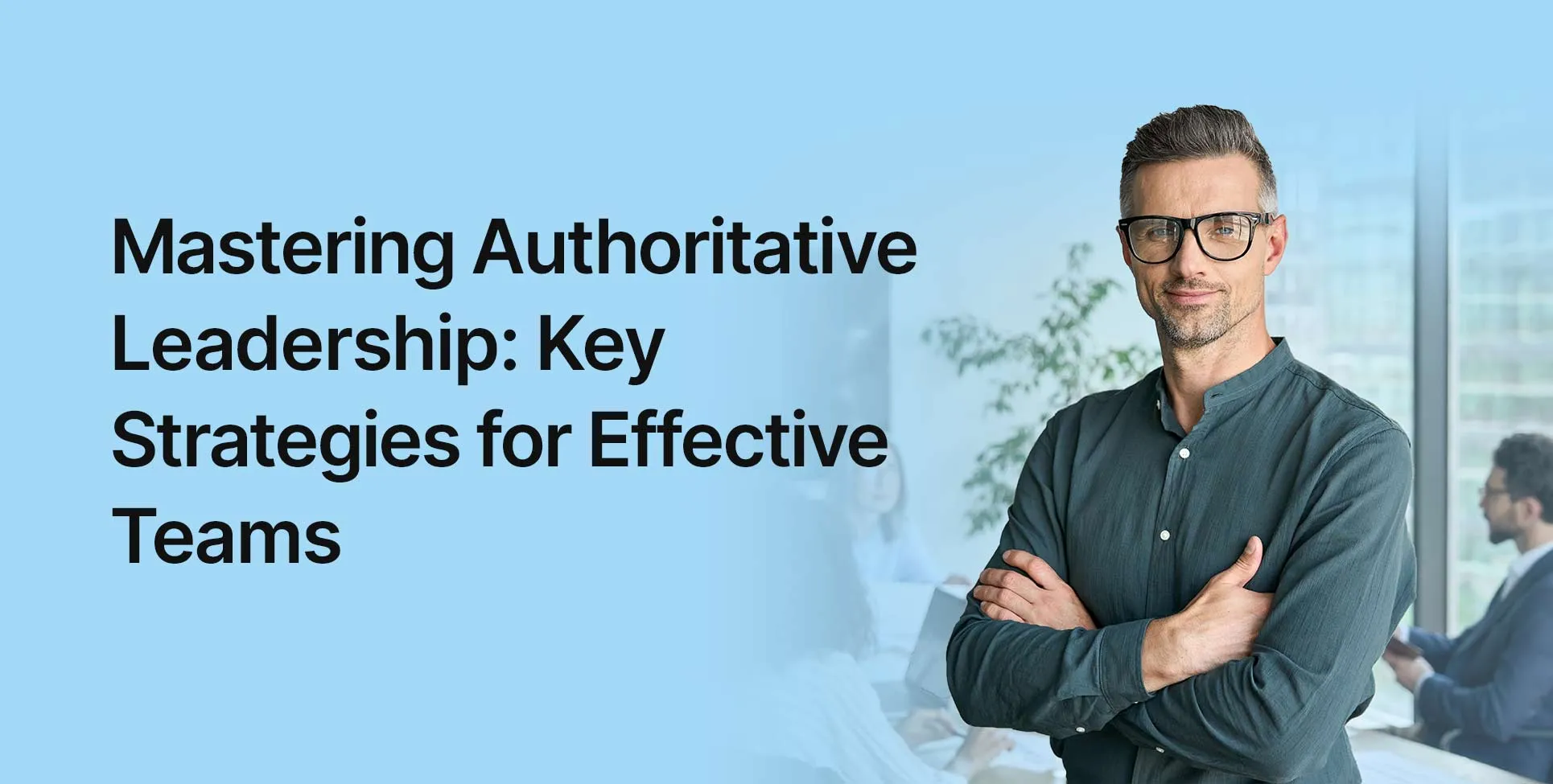 Mastering Authoritative Leadership: Key Strategies for Effective Teams