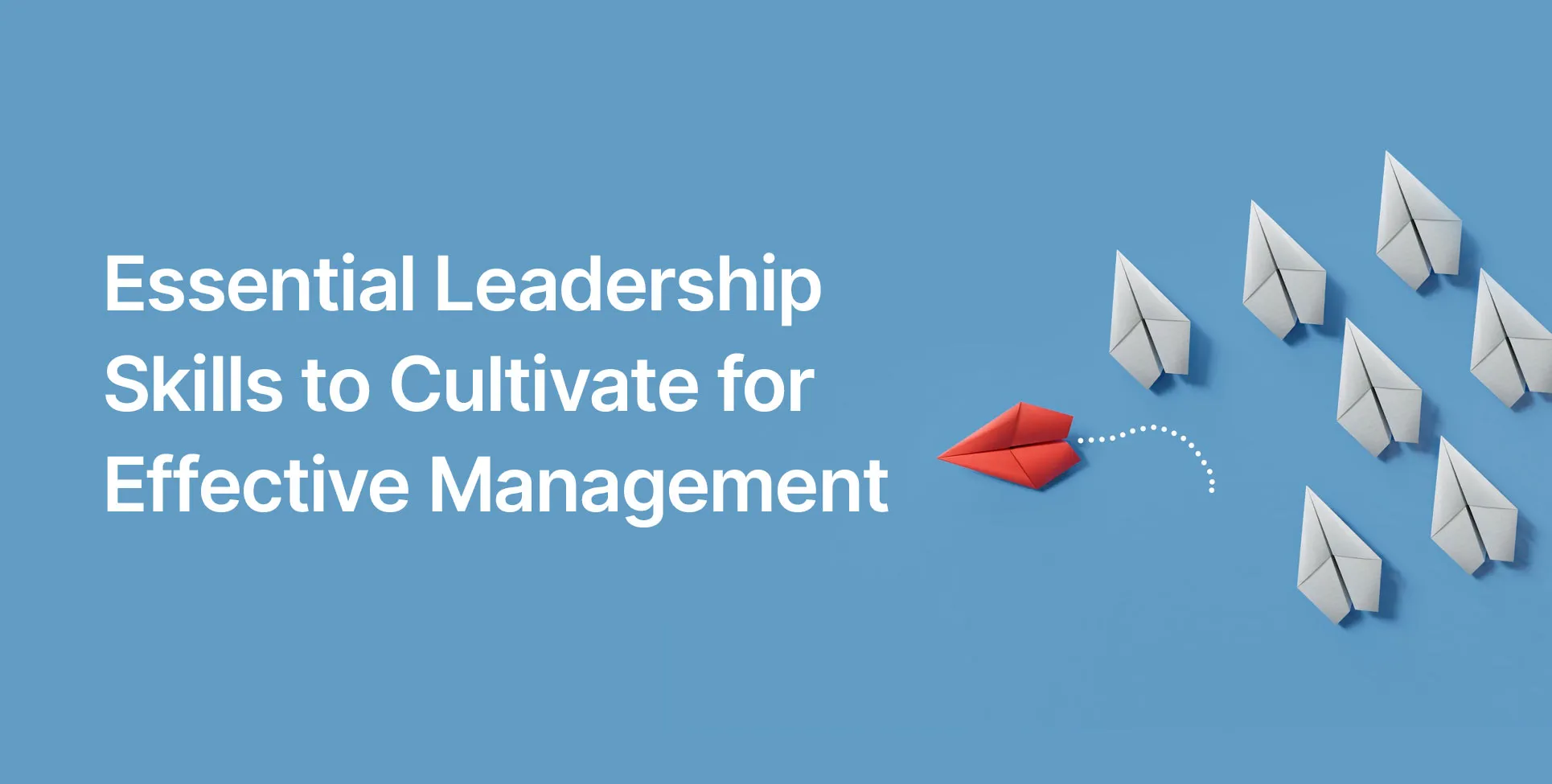 Essential Leadership Skills to Cultivate for Effective Management