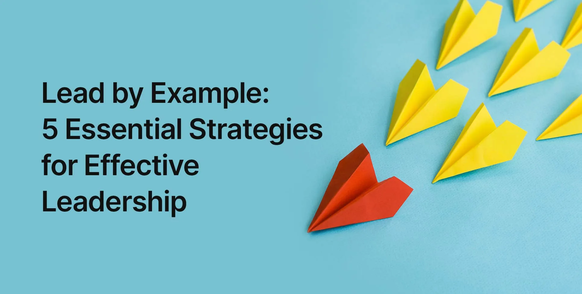 Lead by Example: 5 Essential Strategies for Effective Leadership