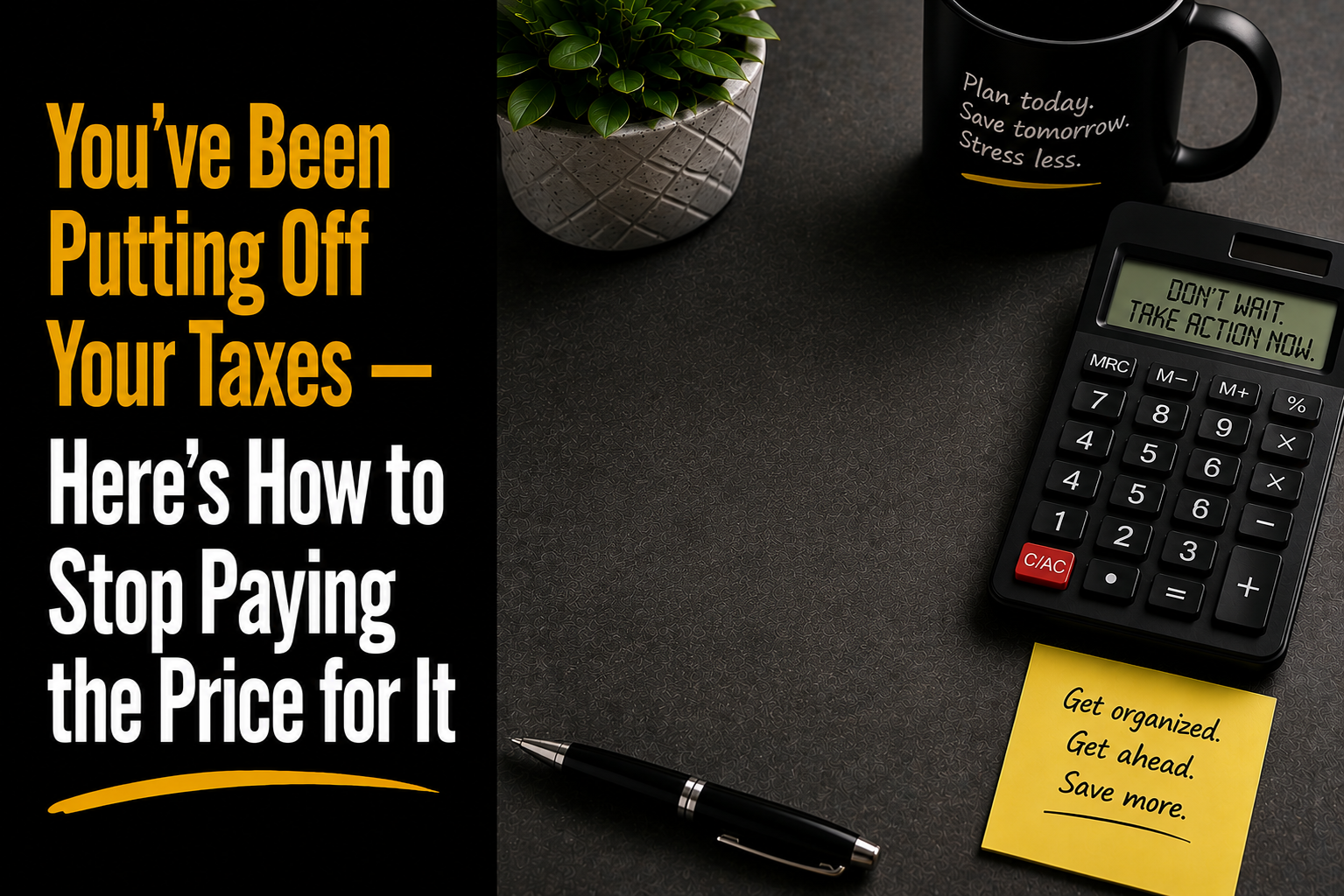 You've Been Putting Off Your Taxes — Here's How to Stop Paying the Price for It
