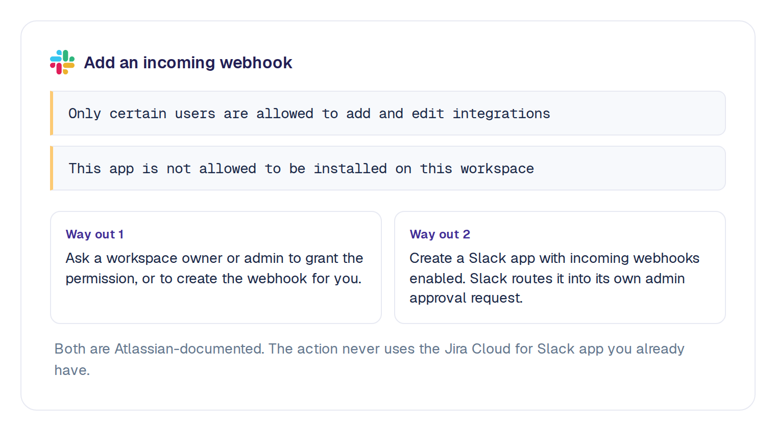 The Slack permission error that blocks the Send Slack message action in Jira automation: Only certain users are allowed to add and edit integrations, and This app is not allowed to be installed on this workspace. Two documented fixes: ask a workspace admin, or create a Slack app with incoming webhooks and submit it for approval.