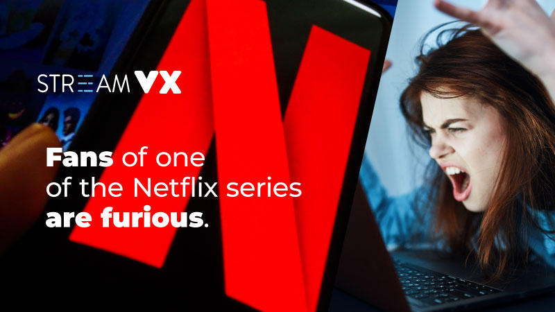 Fans of one of the Netflix series are furious.