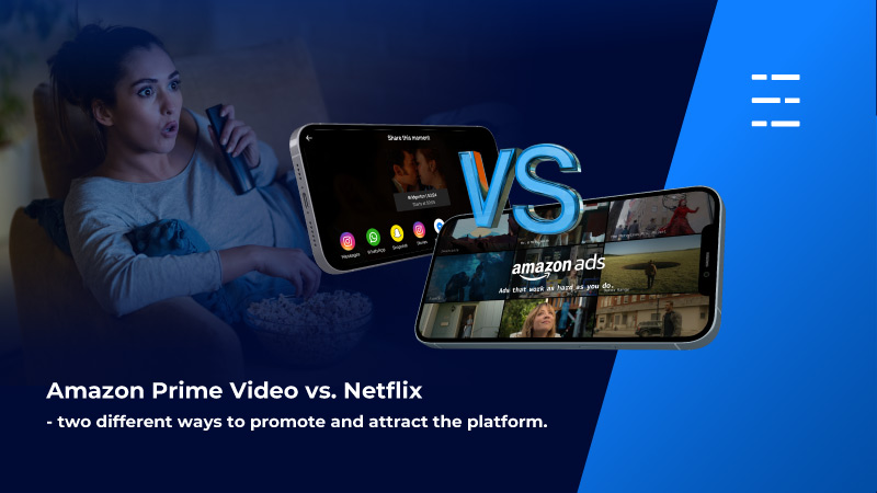 Amazon Prime Video vs. Netflix - two different ways to promote and attract the platform.