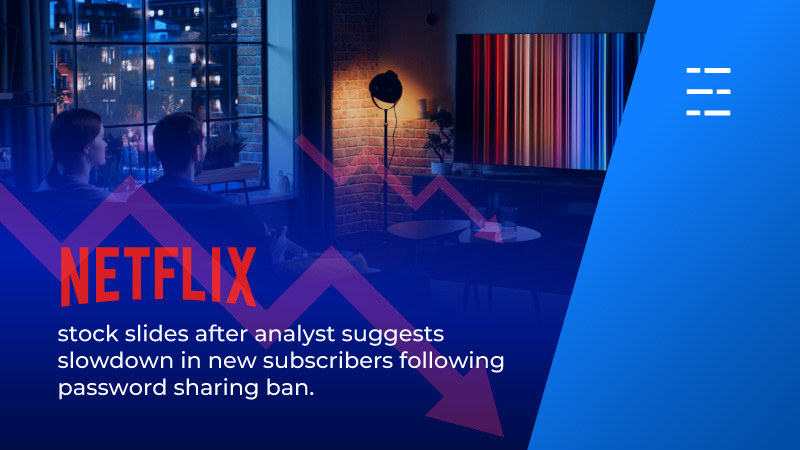 Netflix stock slides after analyst suggests slowdown in new subscribers following password sharing ban.
