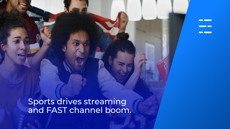 Sports drives streaming and FAST channel boom. 