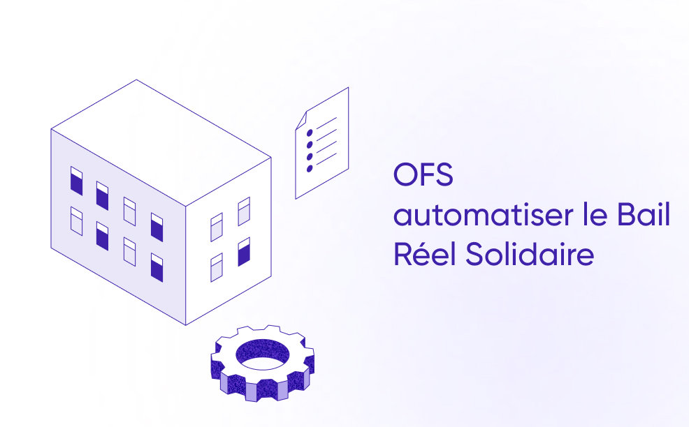 OFS : comment automatiser la gestion du Bail Réel Solidaire et gagner du temps au quotidien ?