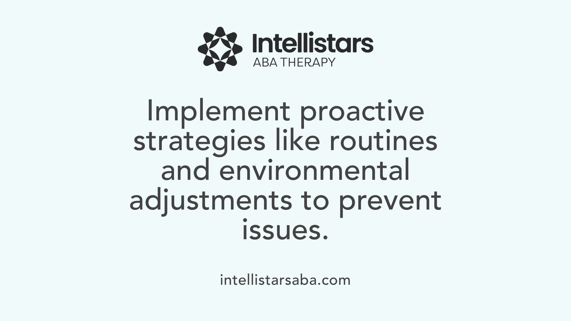 Implement proactive strategies like routines and environmental adjustments to prevent issues.